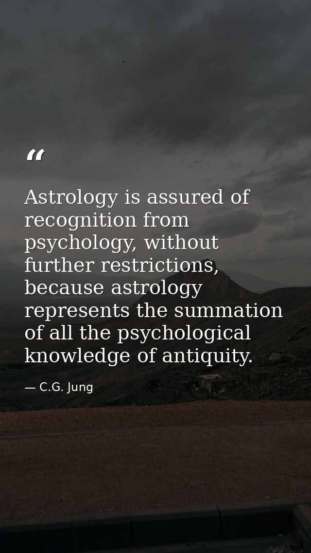 Astrology is assured of recognition from psychology, without further restrictions, because astrology represents the summ — C.G. Jung