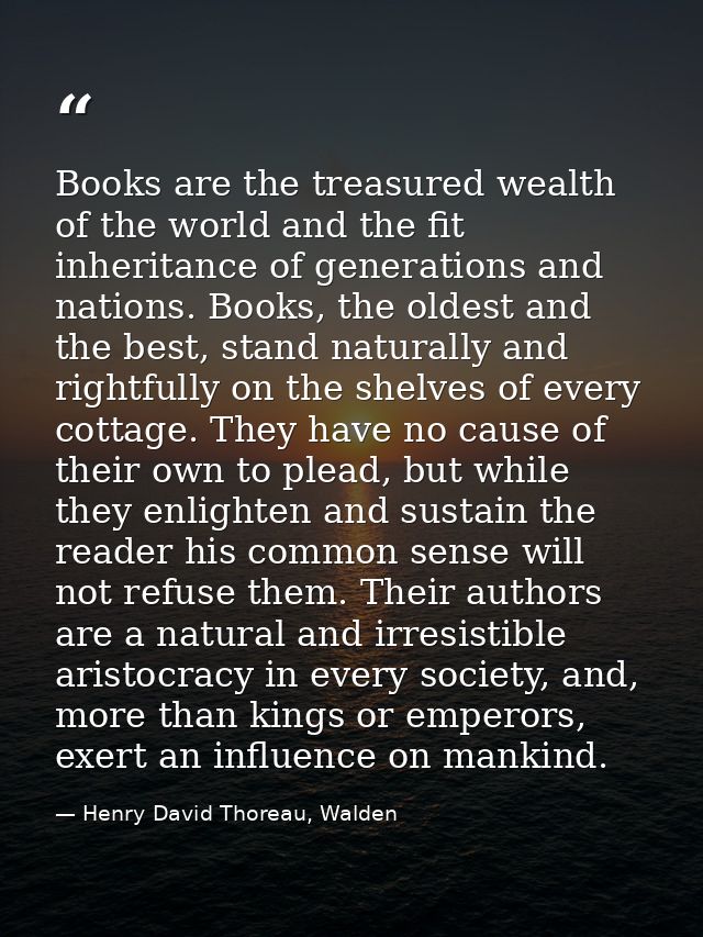 Books are the treasured wealth of the world and the fit inheritance of generations and nations. Books, the oldest and th — Henry David Thoreau, Walden