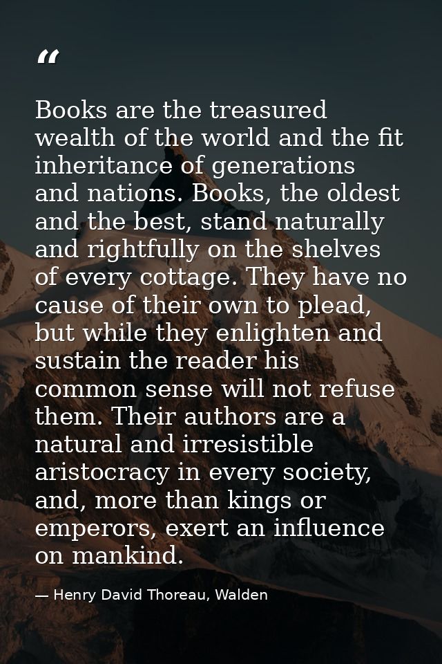 Books are the treasured wealth of the world and the fit inheritance of generations and nations. Books, the oldest and th — Henry David Thoreau, Walden