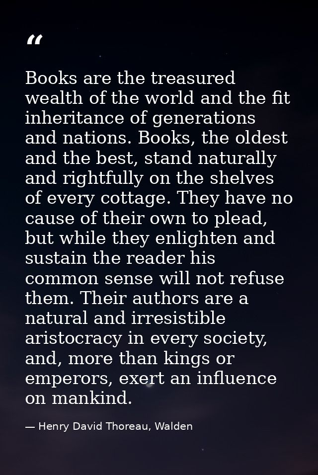 Books are the treasured wealth of the world and the fit inheritance of generations and nations. Books, the oldest and th — Henry David Thoreau, Walden