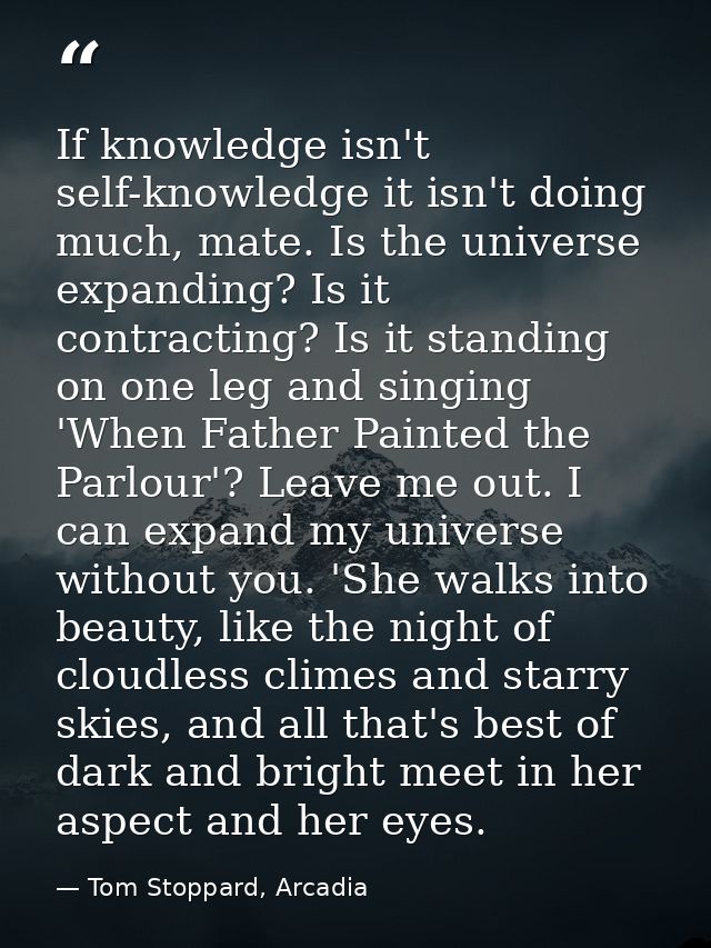 If knowledge isn't self-knowledge it isn't doing much, mate. Is the universe expanding? Is it contracting? Is it standin — Tom Stoppard, Arcadia