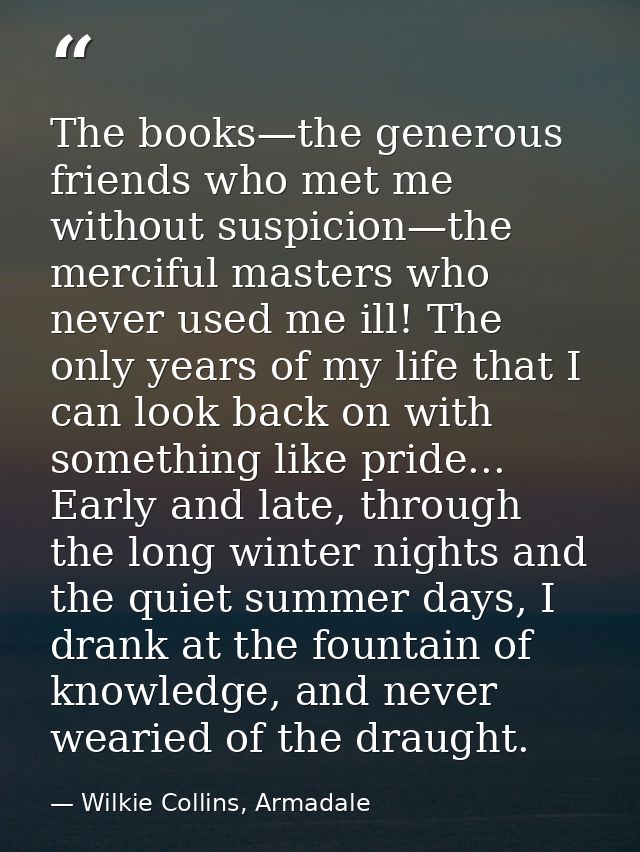 The books—the generous friends who met me without suspicion—the merciful masters who never used me ill! The only years o — Wilkie Collins, Armadale
