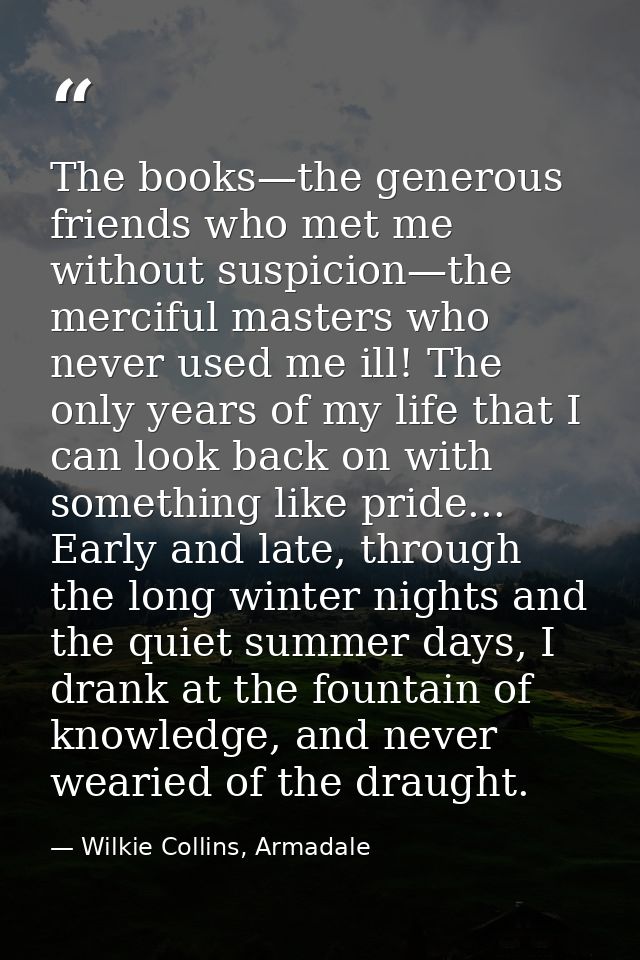 The books—the generous friends who met me without suspicion—the merciful masters who never used me ill! The only years o — Wilkie Collins, Armadale