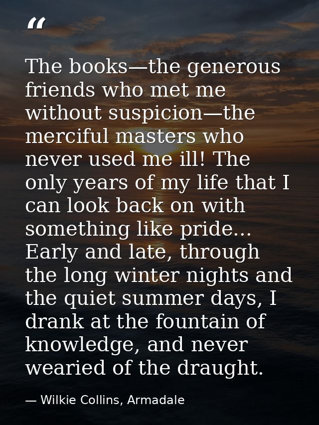 The books—the generous friends who met me without suspicion—the merciful masters who never used me ill! The only years o — Wilkie Collins, Armadale
