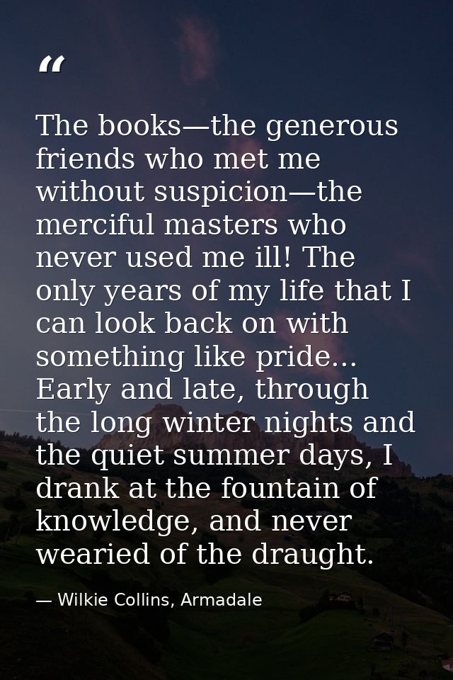 The books—the generous friends who met me without suspicion—the merciful masters who never used me ill! The only years o — Wilkie Collins, Armadale