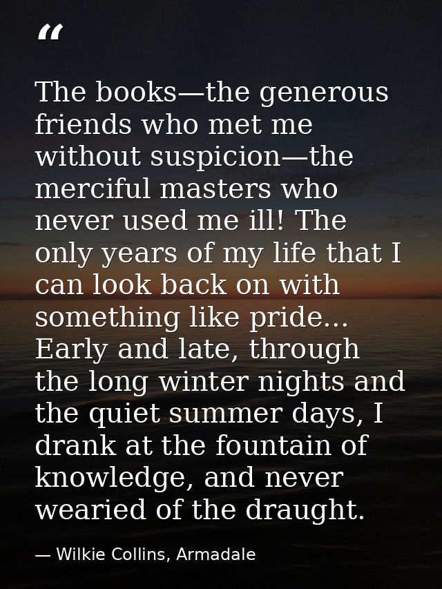 The books—the generous friends who met me without suspicion—the merciful masters who never used me ill! The only years o — Wilkie Collins, Armadale