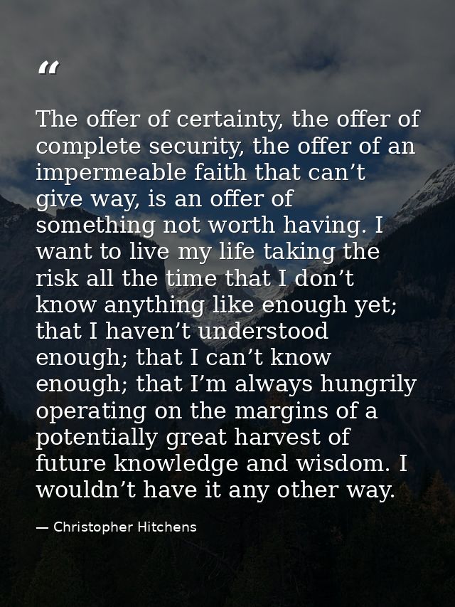 The offer of certainty, the offer of complete security, the offer of an impermeable faith that can’t give way, is an off — Christopher Hitchens