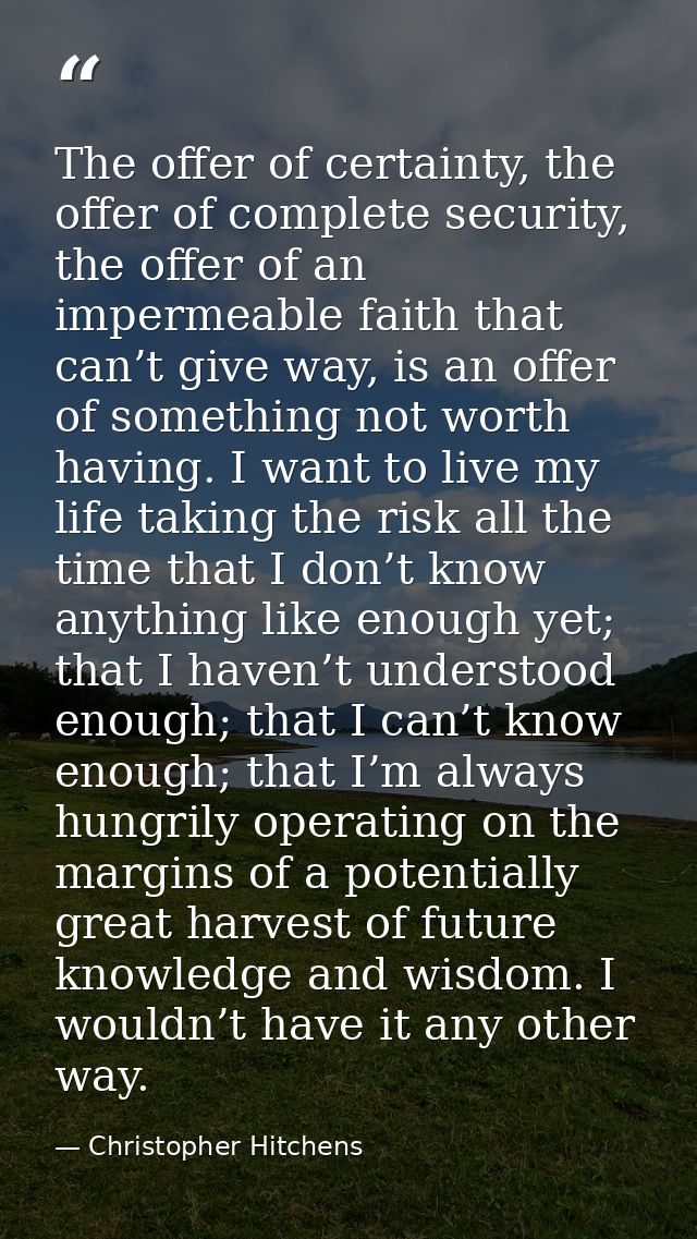 The offer of certainty, the offer of complete security, the offer of an impermeable faith that can’t give way, is an off — Christopher Hitchens