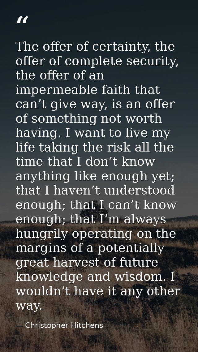 The offer of certainty, the offer of complete security, the offer of an impermeable faith that can’t give way, is an off — Christopher Hitchens