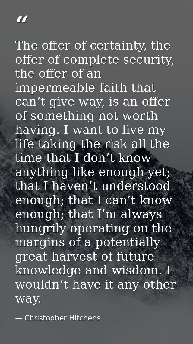 The offer of certainty, the offer of complete security, the offer of an impermeable faith that can’t give way, is an off — Christopher Hitchens