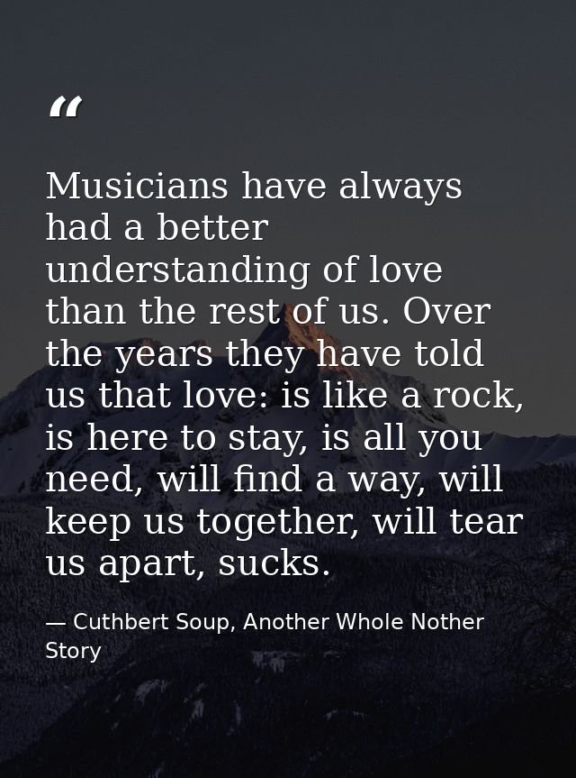 Musicians have always had a better understanding of love than the rest of us. Over the years they have told us that love — Cuthbert Soup, Another Whole Nother Story