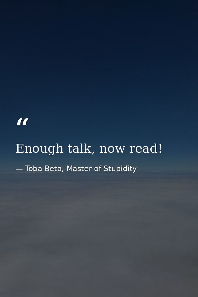 Enough talk, now read! — Toba Beta, Master of Stupidity