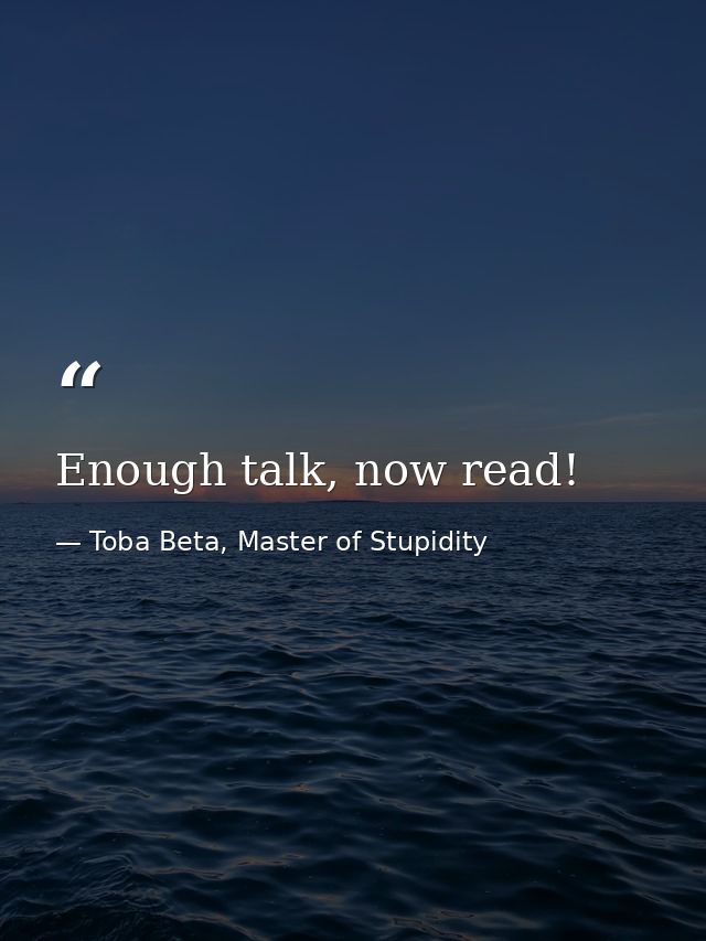 Enough talk, now read! — Toba Beta, Master of Stupidity