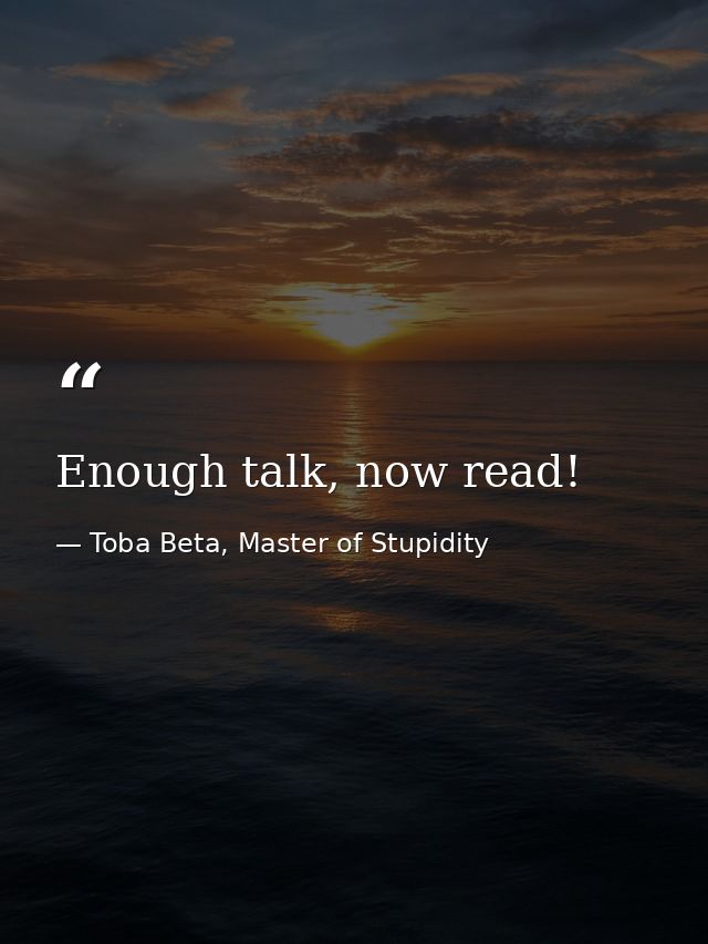 Enough talk, now read! — Toba Beta, Master of Stupidity