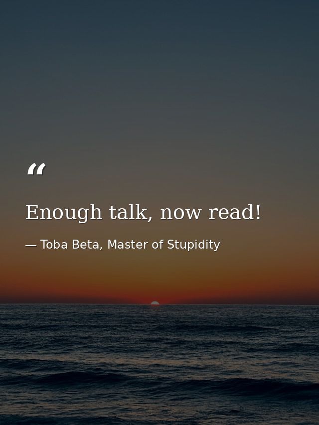 Enough talk, now read! — Toba Beta, Master of Stupidity
