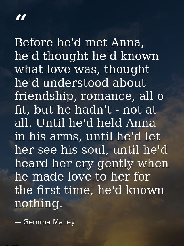 Before he'd met Anna, he'd thought he'd known what love was, thought he'd understood about friendship, romance, all o fi — Gemma Malley