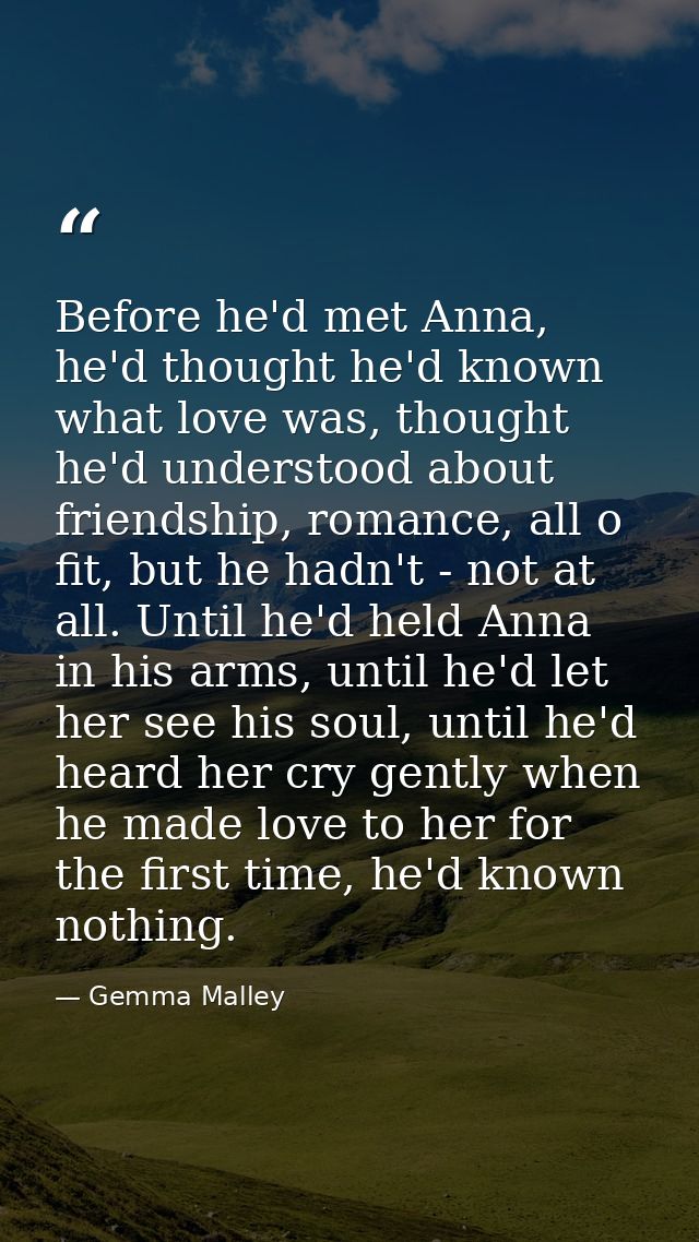 Before he'd met Anna, he'd thought he'd known what love was, thought he'd understood about friendship, romance, all o fi — Gemma Malley