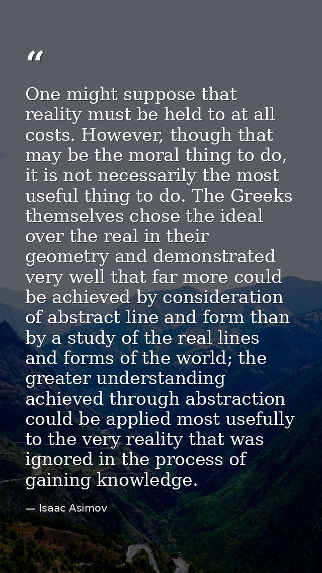 One might suppose that reality must be held to at all costs. However, though that may be the moral thing to do, it is no — Isaac Asimov