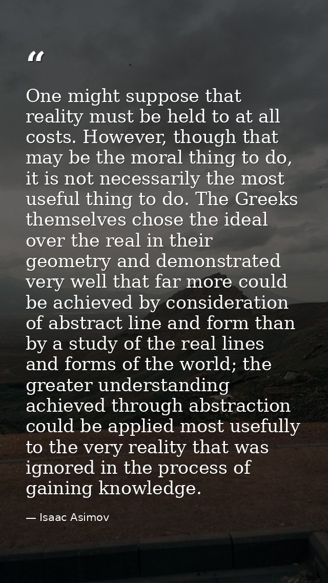 One might suppose that reality must be held to at all costs. However, though that may be the moral thing to do, it is no — Isaac Asimov