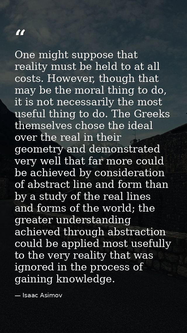 One might suppose that reality must be held to at all costs. However, though that may be the moral thing to do, it is no — Isaac Asimov