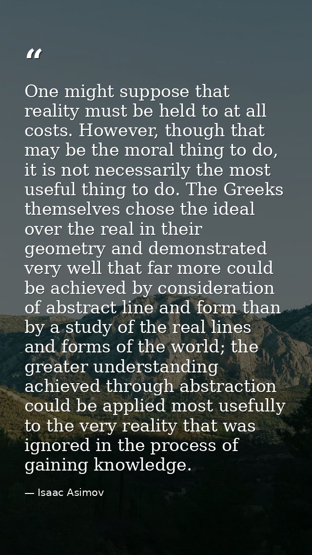 One might suppose that reality must be held to at all costs. However, though that may be the moral thing to do, it is no — Isaac Asimov