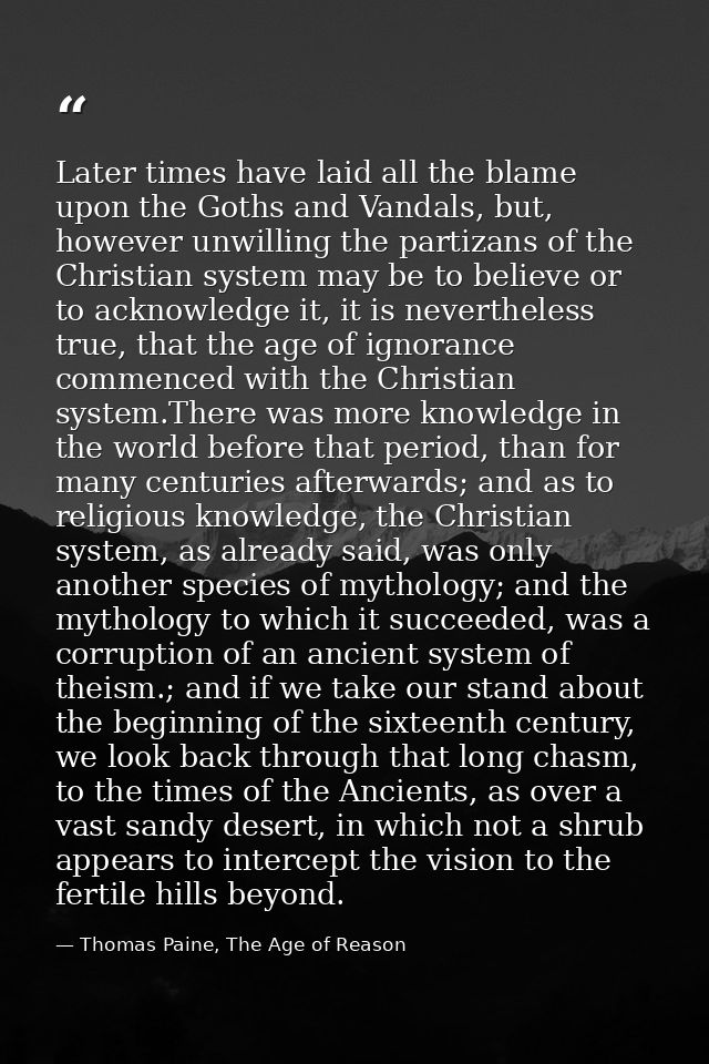 Later times have laid all the blame upon the Goths and Vandals, but, however unwilling the partizans of the Christian sy — Thomas Paine, The Age of Reason