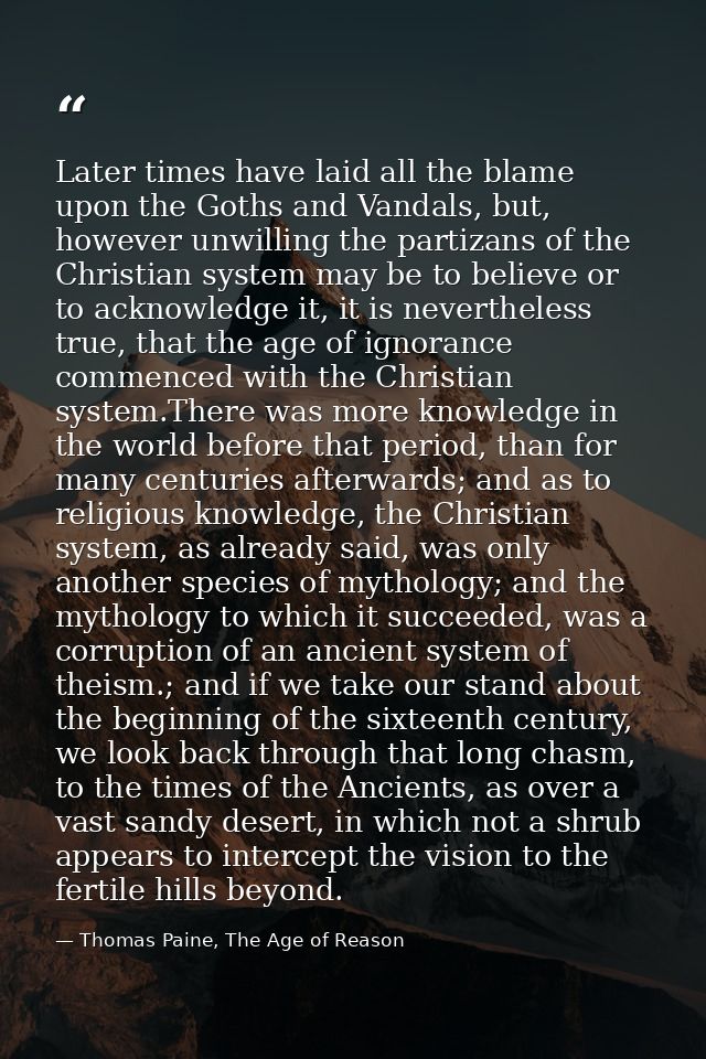 Later times have laid all the blame upon the Goths and Vandals, but, however unwilling the partizans of the Christian sy — Thomas Paine, The Age of Reason