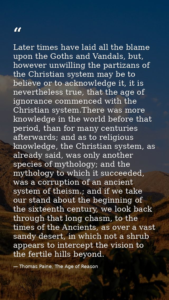 Later times have laid all the blame upon the Goths and Vandals, but, however unwilling the partizans of the Christian sy — Thomas Paine, The Age of Reason