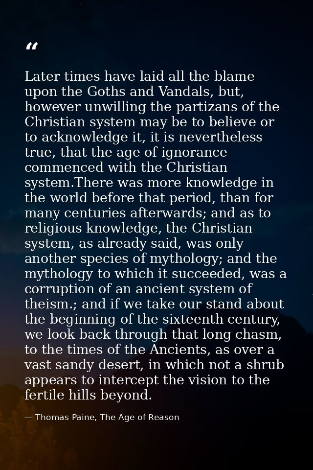 Later times have laid all the blame upon the Goths and Vandals, but, however unwilling the partizans of the Christian sy — Thomas Paine, The Age of Reason