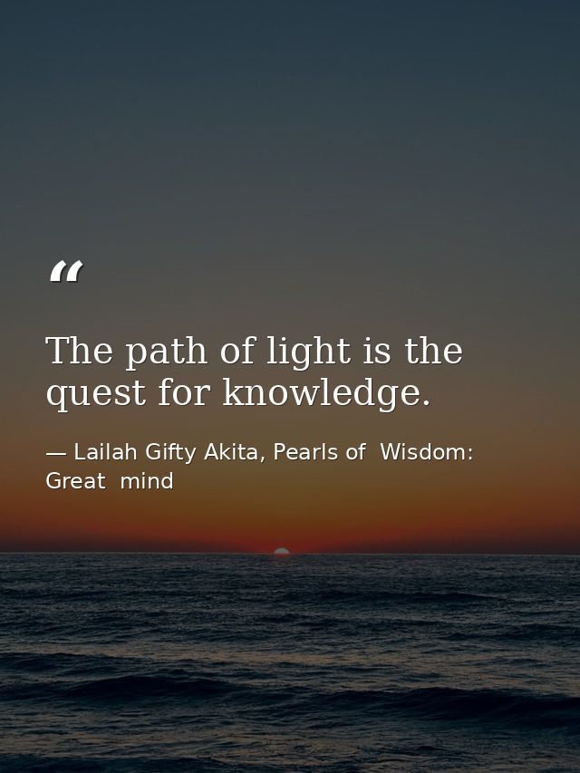 The path of light is the quest for knowledge. — Lailah Gifty Akita, Pearls of  Wisdom: Great  mind