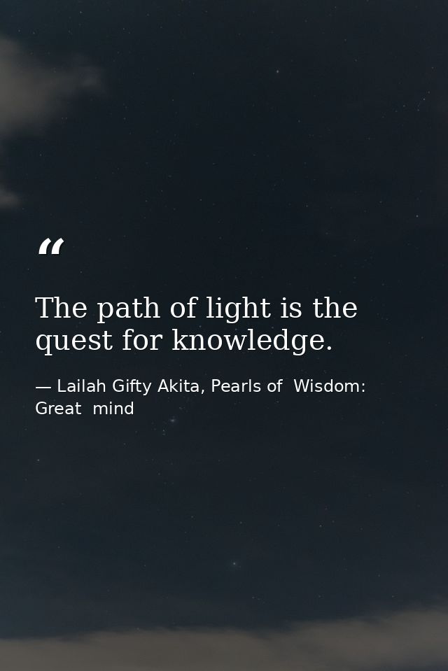 The path of light is the quest for knowledge. — Lailah Gifty Akita, Pearls of  Wisdom: Great  mind