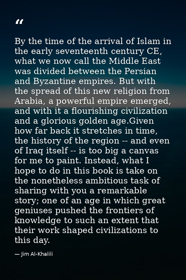 By the time of the arrival of Islam in the early seventeenth century CE, what we now call the Middle East was divided be — Jim Al-Khalili