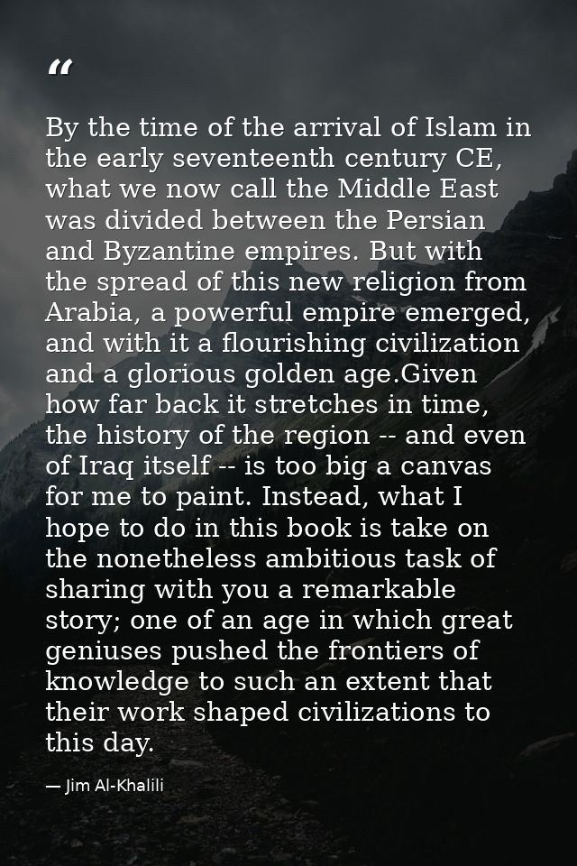 By the time of the arrival of Islam in the early seventeenth century CE, what we now call the Middle East was divided be — Jim Al-Khalili