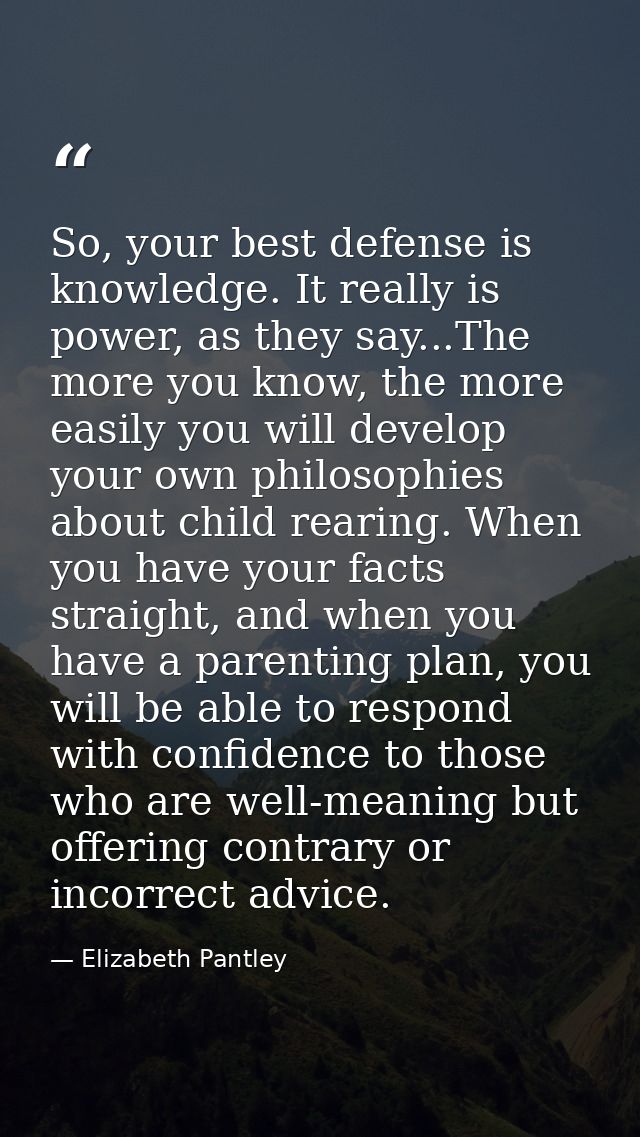So, your best defense is knowledge. It really is power, as they say...The more you know, the more easily you will develo — Elizabeth Pantley