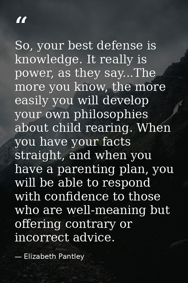So, your best defense is knowledge. It really is power, as they say...The more you know, the more easily you will develo — Elizabeth Pantley
