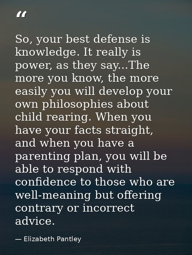 So, your best defense is knowledge. It really is power, as they say...The more you know, the more easily you will develo — Elizabeth Pantley