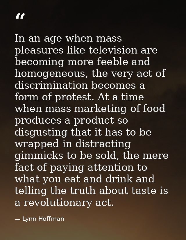 In an age when mass pleasures like television are becoming more feeble and homogeneous, the very act of discrimination b — Lynn Hoffman