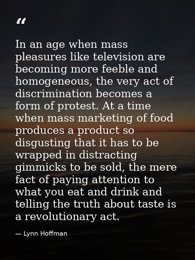 In an age when mass pleasures like television are becoming more feeble and homogeneous, the very act of discrimination b — Lynn Hoffman
