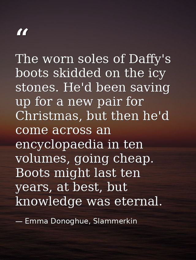 The worn soles of Daffy's boots skidded on the icy stones. He'd been saving up for a new pair for Christmas, but then he — Emma Donoghue, Slammerkin