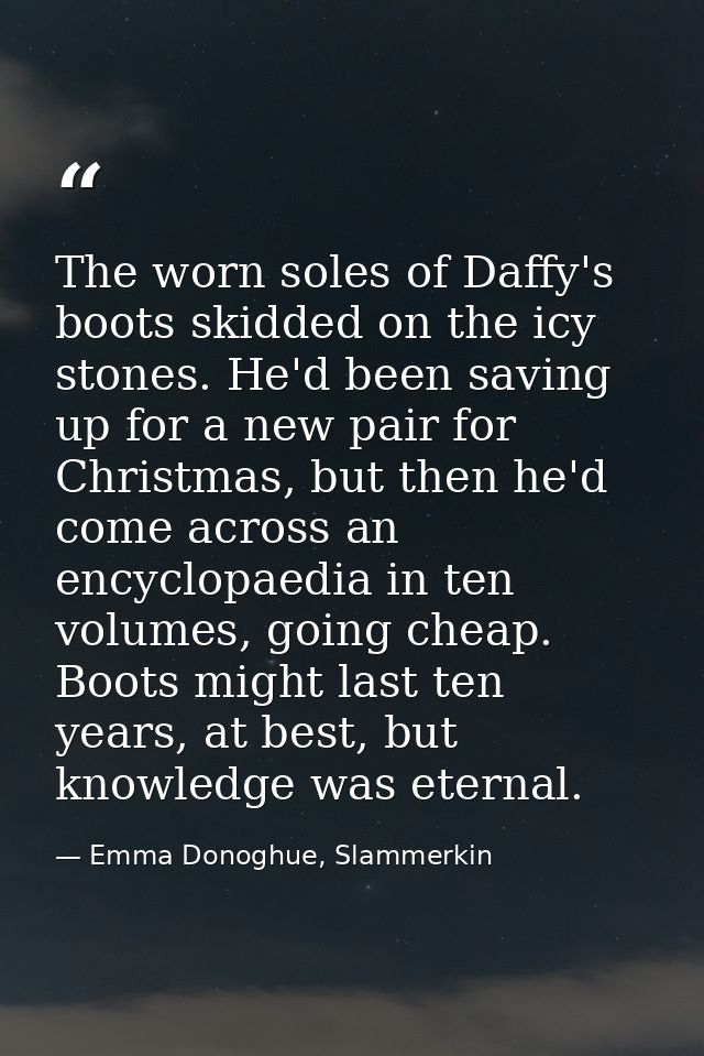 The worn soles of Daffy's boots skidded on the icy stones. He'd been saving up for a new pair for Christmas, but then he — Emma Donoghue, Slammerkin