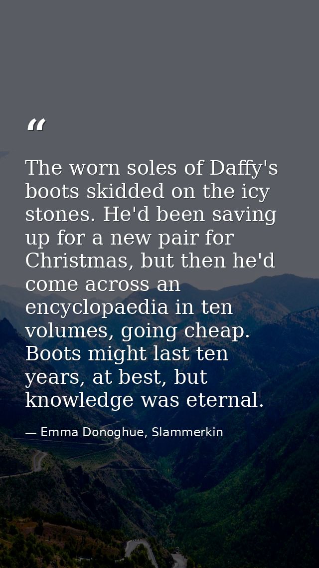 The worn soles of Daffy's boots skidded on the icy stones. He'd been saving up for a new pair for Christmas, but then he — Emma Donoghue, Slammerkin