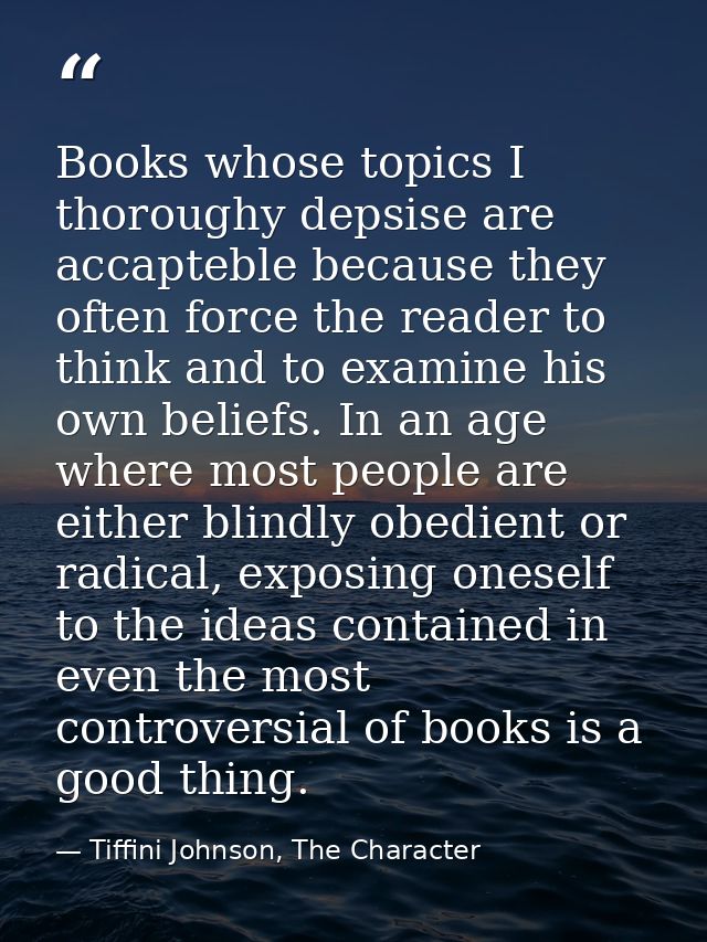 Books whose topics I thoroughy depsise are accapteble because they often force the reader to think and to examine his ow — Tiffini Johnson, The Character