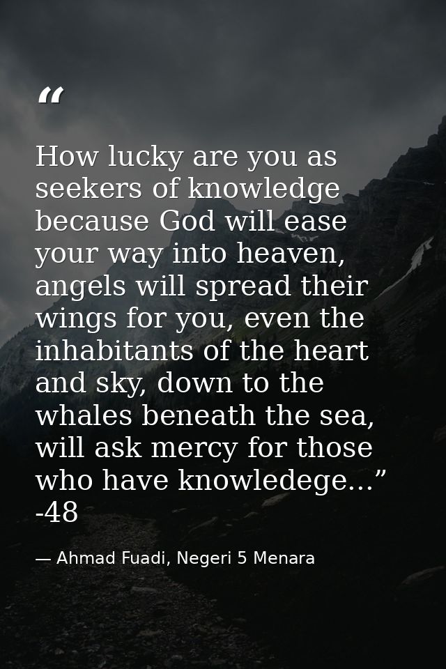 How lucky are you as seekers of knowledge because God will ease your way into heaven, angels will spread their wings for — Ahmad Fuadi, Negeri 5 Menara