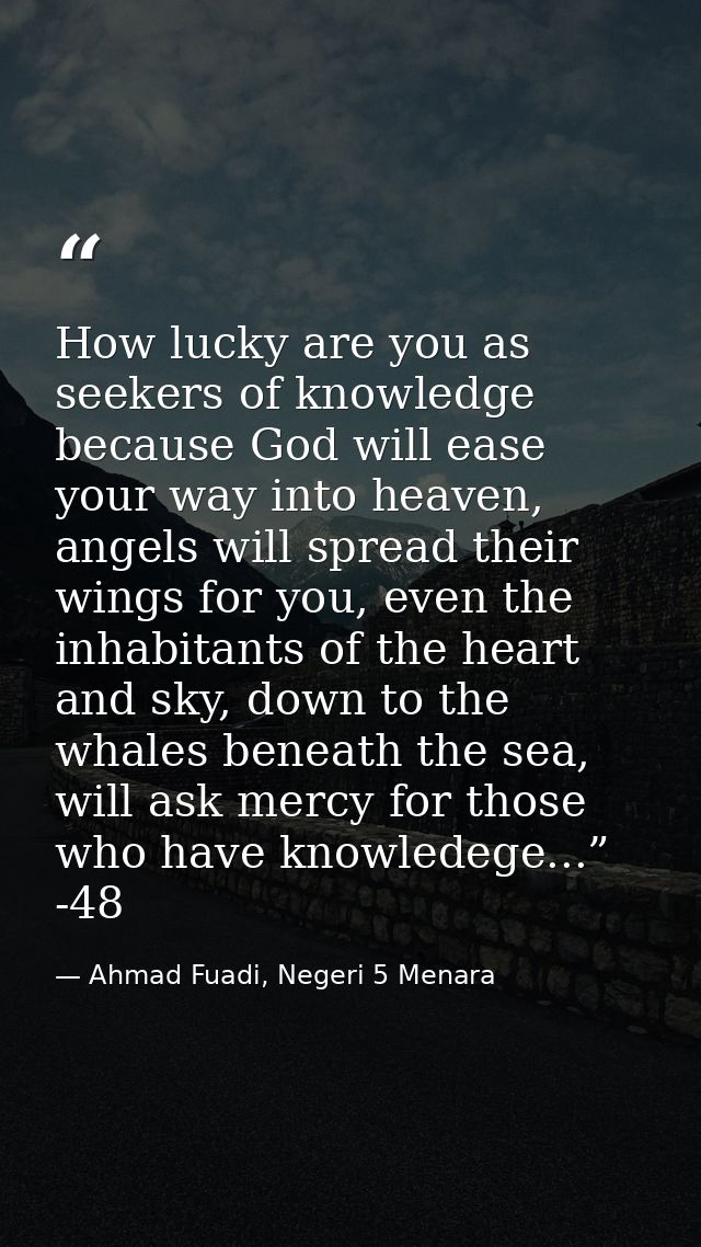How lucky are you as seekers of knowledge because God will ease your way into heaven, angels will spread their wings for — Ahmad Fuadi, Negeri 5 Menara