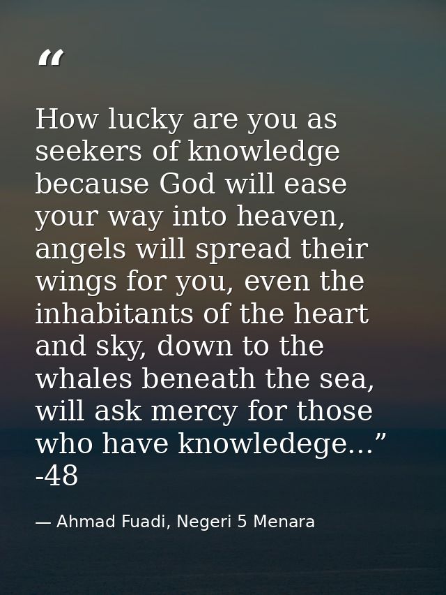 How lucky are you as seekers of knowledge because God will ease your way into heaven, angels will spread their wings for — Ahmad Fuadi, Negeri 5 Menara