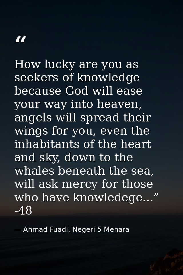 How lucky are you as seekers of knowledge because God will ease your way into heaven, angels will spread their wings for — Ahmad Fuadi, Negeri 5 Menara