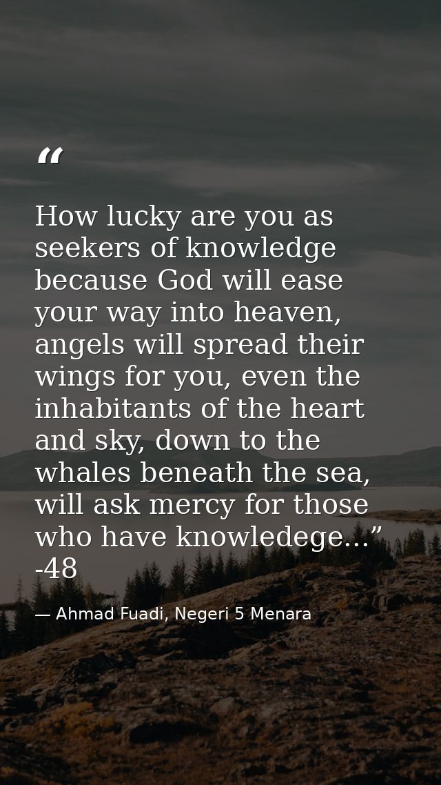 How lucky are you as seekers of knowledge because God will ease your way into heaven, angels will spread their wings for — Ahmad Fuadi, Negeri 5 Menara