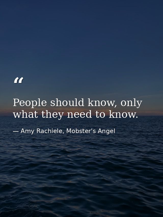 People should know, only what they need to know. — Amy Rachiele, Mobster's Angel