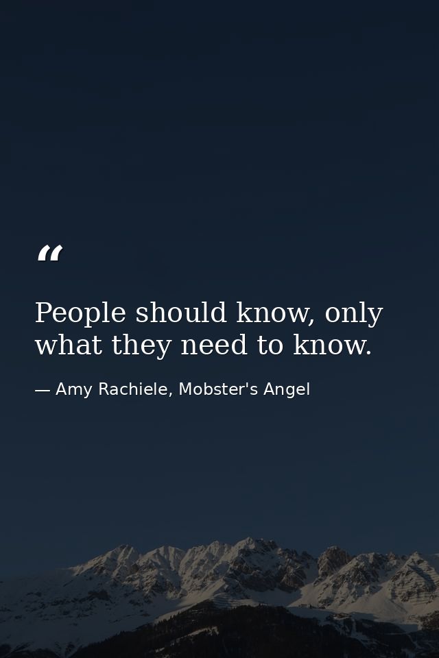 People should know, only what they need to know. — Amy Rachiele, Mobster's Angel