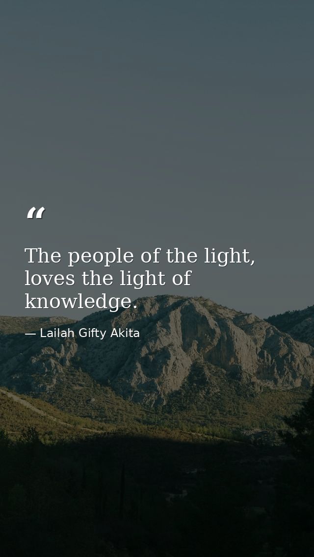 The people of the light, loves the light of knowledge. — Lailah Gifty Akita